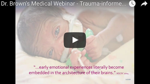Dr. Brown's Medical Webinar - Trauma-informed, Age-appropriate Care. A New Paradigm for the NICU. by Mary Coughlin MS, NNP, RNC-E