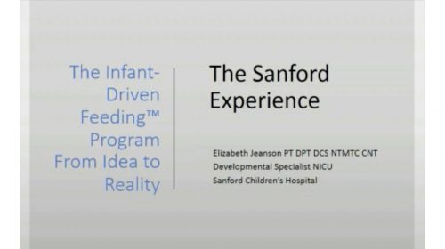 Dr. Brown's Medical Webinar The Infant‐Driven Feeding™ Program From Idea to Reality: The Sanford Experience presented by Elizabeth Jeanson PT DPT DCS NTMTC CNT Developmental Specialist NICU Sanford Children’s Hospital